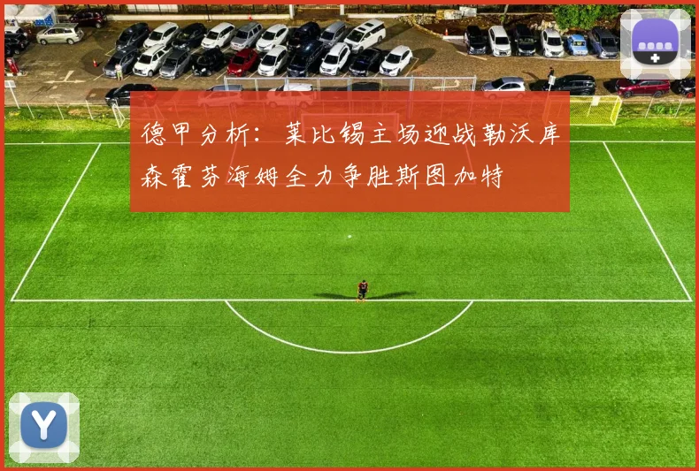 德甲分析：莱比锡主场迎战勒沃库森霍芬海姆全力争胜斯图加特