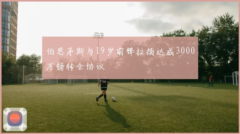 伯恩茅斯与19岁前锋拉扬达成3000万镑转会协议